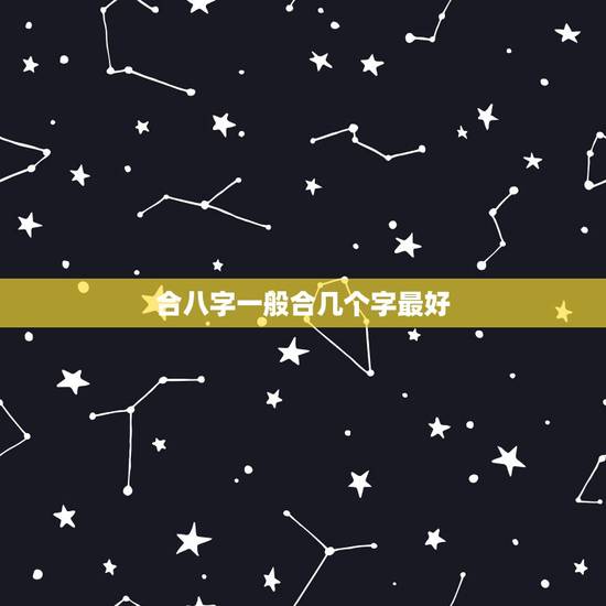 合八字一般合几个字最好,八字合婚,合到几个字比较好。 据说合满8个字反 合八字一般合几个字最好,八字合婚,合到几个字比较好。 据说合满8个字反
