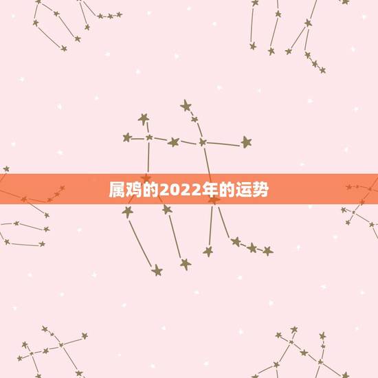属鸡的2022年的运势，81年属鸡男2021年运势及运程