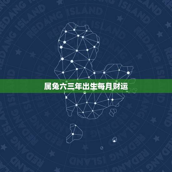 属兔六三年出生每月财运，六三点出生的属兔的人