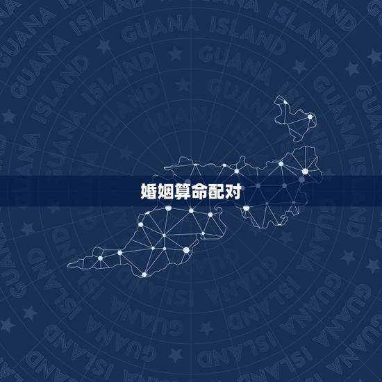 婚姻算命配对 男女 免费测试 从姓名看你两配不配