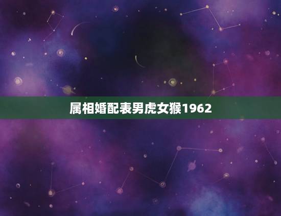 属相婚配表男虎女猴1962,属虎跟属猴相结合如何化解相冲 属相婚配表男虎女猴1962,属虎跟属猴相结合如何化解相冲