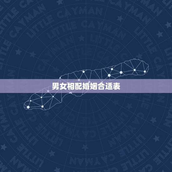 男女相配婚姻合适表，男女八字配对及结婚吉日