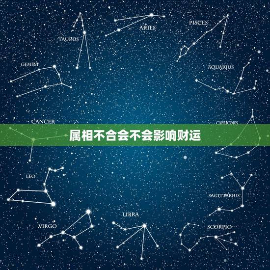 属相不合会不会影响财运，属相相冲的人在一起是不是会影响运势啊？