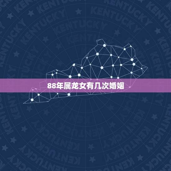 88年属龙女有几次婚姻,属龙的过了33岁就顺了 88年属龙女有几次婚姻,属龙的过了33岁就顺了