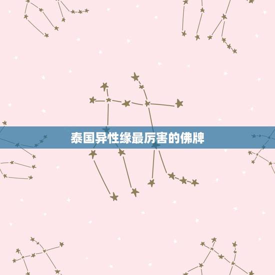 泰国异性缘最厉害的佛牌，泰国佛牌正牌有几种