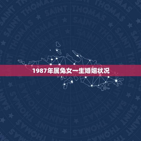 1987年属兔女一生婚姻状况,1987年属兔女2022 年运势 1987年属兔女一生婚姻状况,1987年属兔女2022 年运势