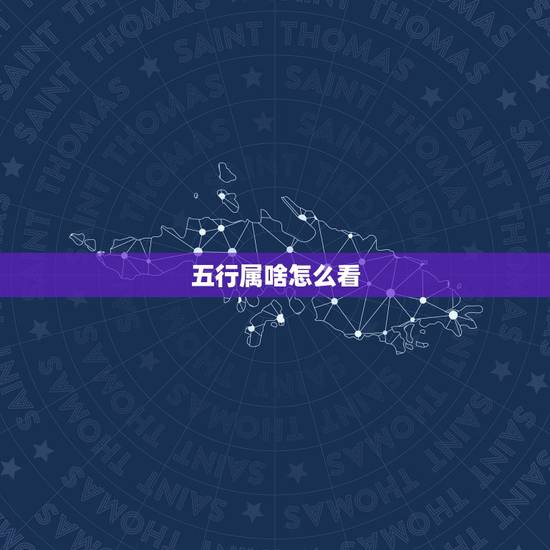 五行属啥怎么看,出生日期查五行属性? 五行属啥怎么看,出生日期查五行属性?