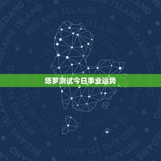 塔罗测试今日事业运势,塔罗运势? 塔罗测试今日事业运势,塔罗运势?