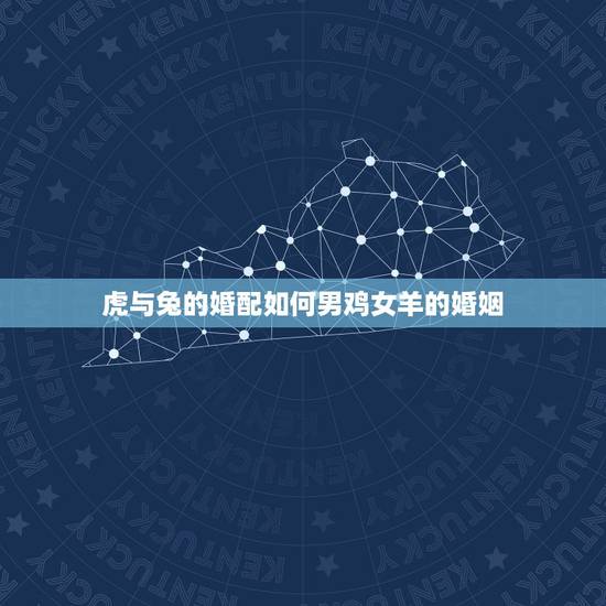 虎与兔的婚配如何男鸡女羊的婚姻，虎与兔配合适吗？