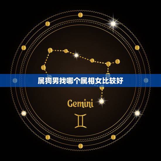属狗男找哪个属相女比较好,男属狗的属相婚配表 和什么属相的女生最配 属狗男找哪个属相女比较好,男属狗的属相婚配表 和什么属相的女生最配