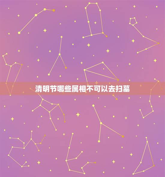 清明节哪些属相不可以去扫墓,清明节扫墓有哪些禁忌和忌讳 清明节哪些属相不可以去扫墓,清明节扫墓有哪些禁忌和忌讳