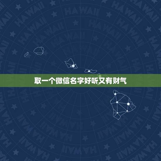 取一个微信名字好听又有财气，好听又招财的微信名字？