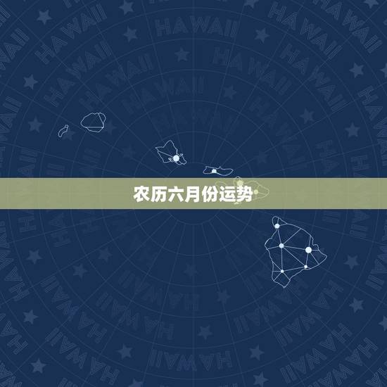 农历六月份运势，生肖鼠还是双鱼座阴历六月份是什么运势
