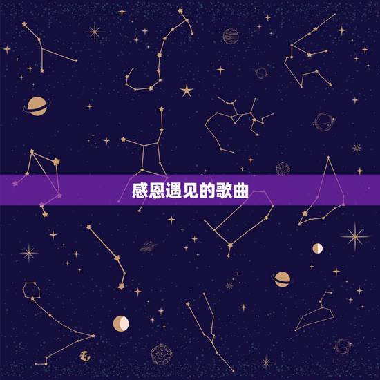 感恩遇见的歌曲，感恩的歌曲都有什么？