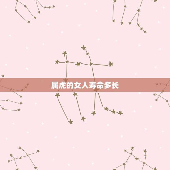 属虎的女人寿命多长,74年属虎人的终身寿命 属虎的女人寿命多长,74年属虎人的终身寿命
