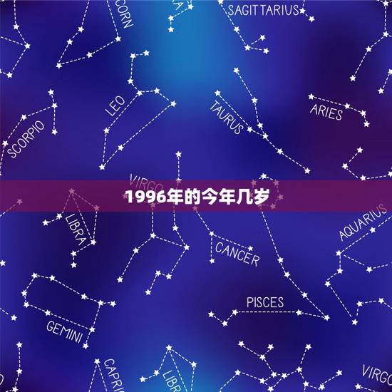 1996年的今年几岁，1996年出生，现在是多少周岁？