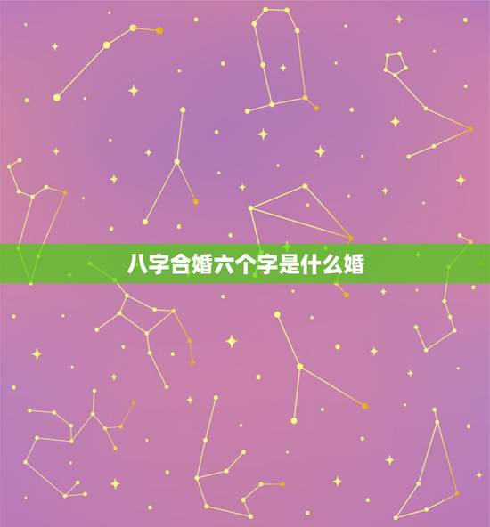 八字合婚六个字是什么婚,哪为什么八字合六个字好然而还说属相相克呢 八字合婚六个字是什么婚,哪为什么八字合六个字好然而还说属相相克呢