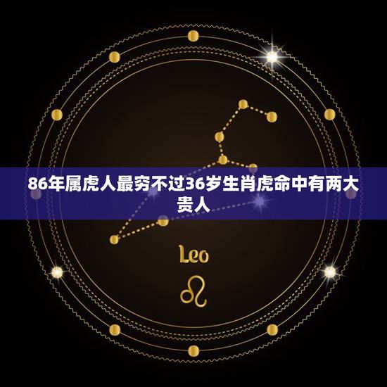 86年属虎人最穷不过36岁生肖虎命中有两大贵人