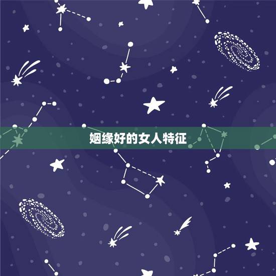 姻缘好的女人特征，什么的女人好