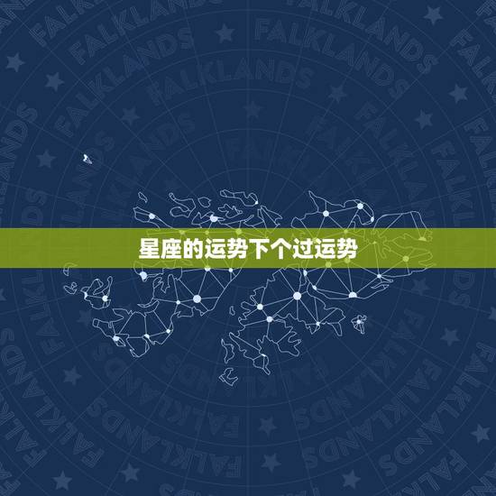 星座的运势下个过运势，最近各星座的运势如何？