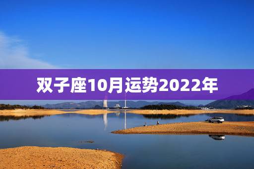 双子座10月运势2022年，兔年双子座阳历十月运势