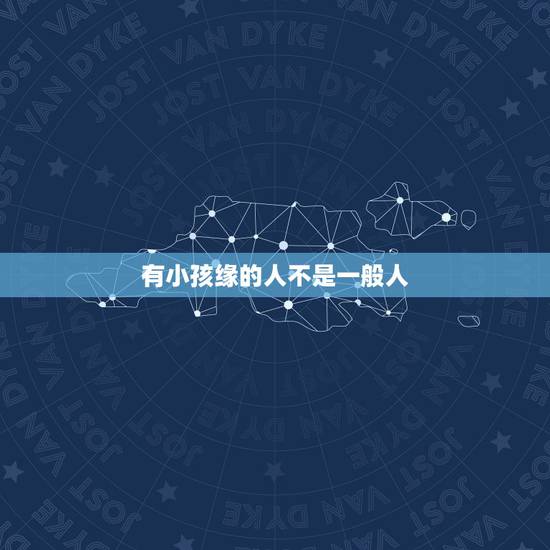 有小孩缘的人不是一般人 童子命常见综合特征 有小孩缘的人不是一般人 童子命常见综合特征