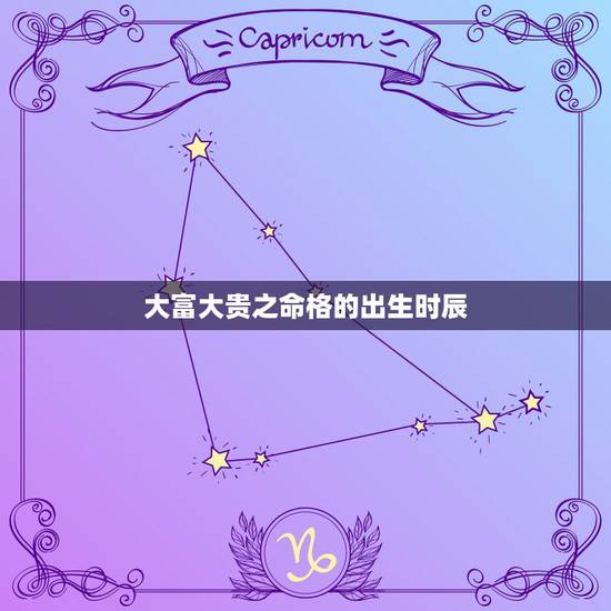 大富大贵之命格的出生时辰，命大贵的出生日
