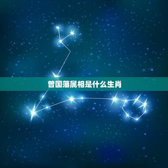 曾国藩属相是什么生肖，曾国藩的属相是什么