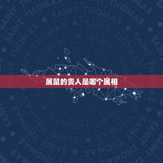 属鼠的贵人是哪个属相,属鼠的六合贵人是什么 属鼠的贵人是哪个属相,属鼠的六合贵人是什么