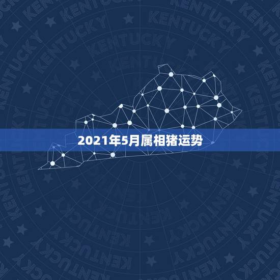 2021年5月属相猪运势,属猪人2021年运势运程每月运程 2021年5月属相猪运势,属猪人2021年运势运程每月运程