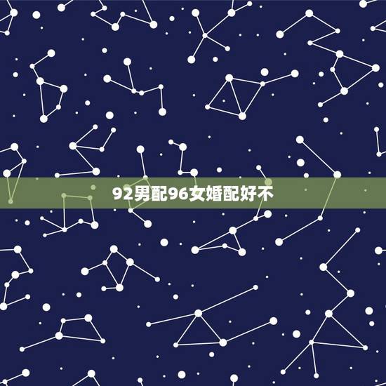 92男配96女婚配好不,1992年男猴和1996年女属怎么样?合适吗? 92男配96女婚配好不,1992年男猴和1996年女属怎么样?合适吗?
