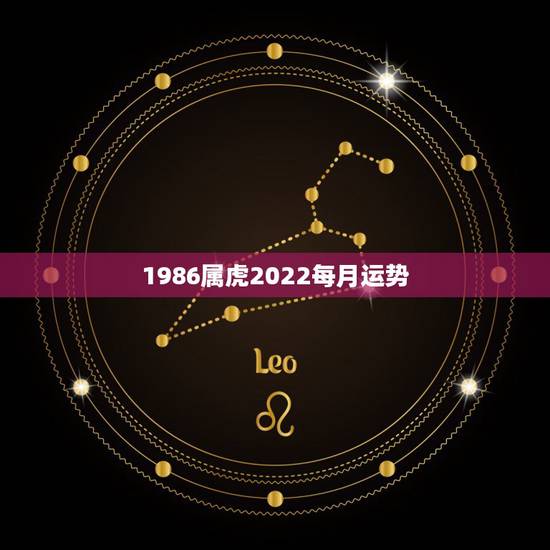 1986属虎2022每月运势,1986年属虎2023年运势及运程 1986属虎2022每月运势,1986年属虎2023年运势及运程
