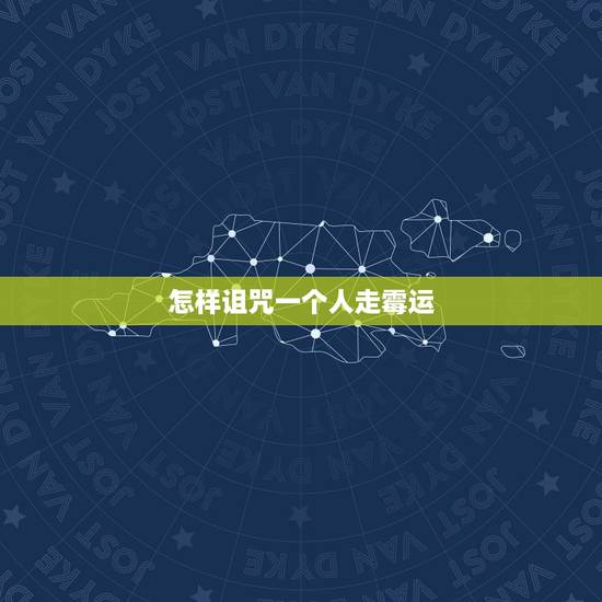 怎样诅咒一个人走霉运，怎样让一个人倒霉？