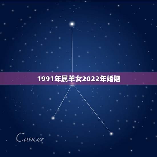 1991年属羊女2022年婚姻,1991年属羊几月结婚好 1991年属羊女2022年婚姻,1991年属羊几月结婚好