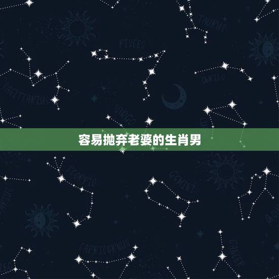 容易抛弃老婆的生肖男,比初恋还甜的爱情,越爱越醇,妻子幸福一生的三大生 容易抛弃老婆的生肖男,比初恋还甜的爱情,越爱越醇,妻子幸福一生的三大生