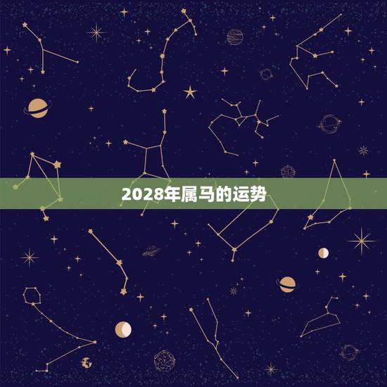 2028年属马的运势,属马的未来10年的运气 2028年属马的运势,属马的未来10年的运气