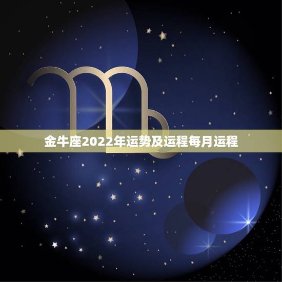 金牛座2022年运势及运程每月运程,金牛座2021年运势 金牛座2022年运势及运程每月运程,金牛座2021年运势