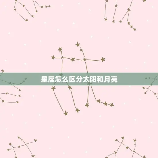 星座怎么区分太阳和月亮 星座怎么区分太阳和月亮