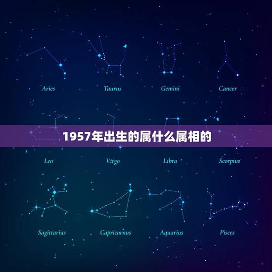 1957年出生的属什么属相的，1957年是什么命，1957年出生是什么