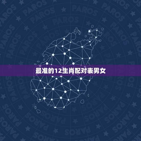 最准的12生肖配对表男女,十二生肖属性及最全配对表 最准的12生肖配对表男女,十二生肖属性及最全配对表