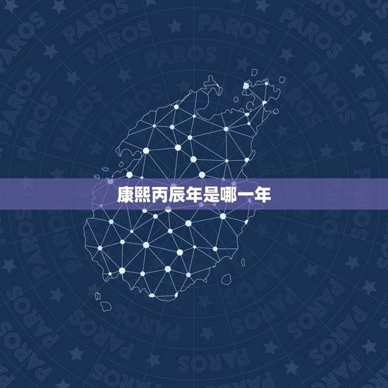 康熙丙辰年是哪一年,丙辰年是公元哪一年 康熙丙辰年是哪一年,丙辰年是公元哪一年