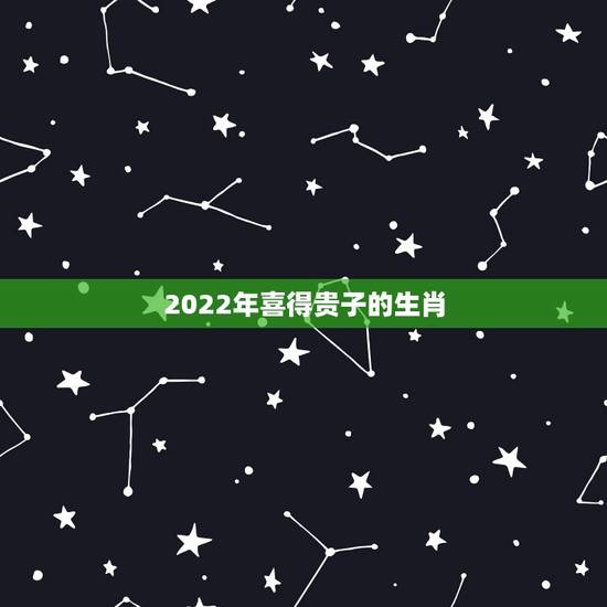 2022年喜得贵子的生肖,小弟喜得贵子,求高人看下生辰八字。顺便给孩子 2022年喜得贵子的生肖,小弟喜得贵子,求高人看下生辰八字。顺便给孩子