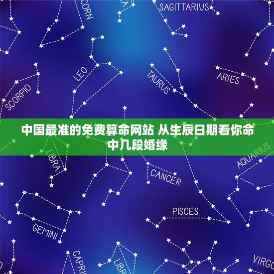 中国最准的免费算命网站 从生辰日期看你命中几段婚缘 中国最准的免费算命网站 从生辰日期看你命中几段婚缘