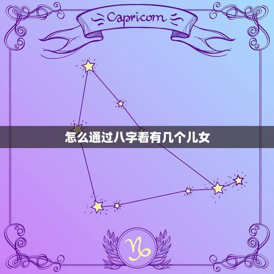 怎么通过八字看有几个儿女,八字中怎么看子女 怎么知道子女是几个等 怎么通过八字看有几个儿女,八字中怎么看子女 怎么知道子女是几个等