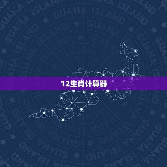 12生肖计算器,农历生肖查询计算器 12生肖计算器,农历生肖查询计算器