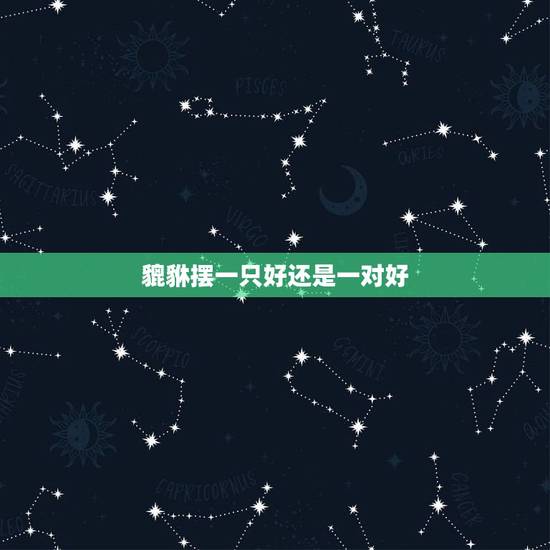 貔貅摆一只好还是一对好，请貔貅一只好还是一对好？