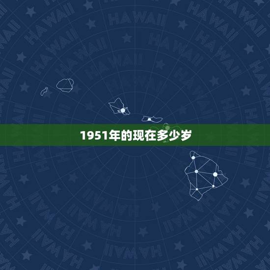 1951年的现在多少岁,1951年出生了,2009年多少岁? 1951年的现在多少岁,1951年出生了,2009年多少岁?
