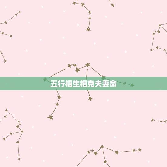 五行相生相克夫妻命，五行相生相克运用到婚姻中，怎么判定一个男的或女的属