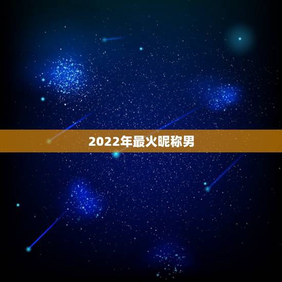2022年最火昵称男，2023最火qq昵称男