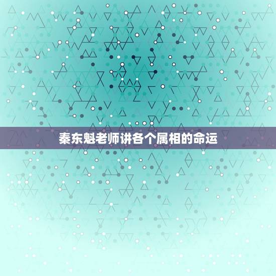 秦东魁老师讲各个属相的命运,秦东魁老师羊年有几个属相犯太岁 秦东魁老师讲各个属相的命运,秦东魁老师羊年有几个属相犯太岁